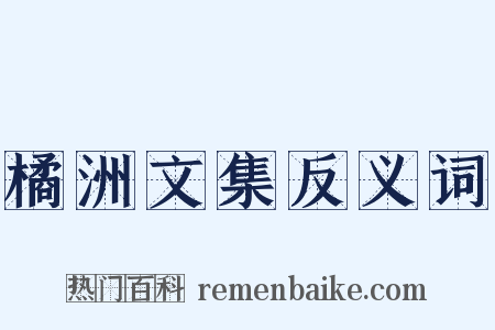 橘洲文集反义词是什么意思的图片